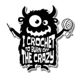 I Crochet To Burn Off The Crazy Sticker